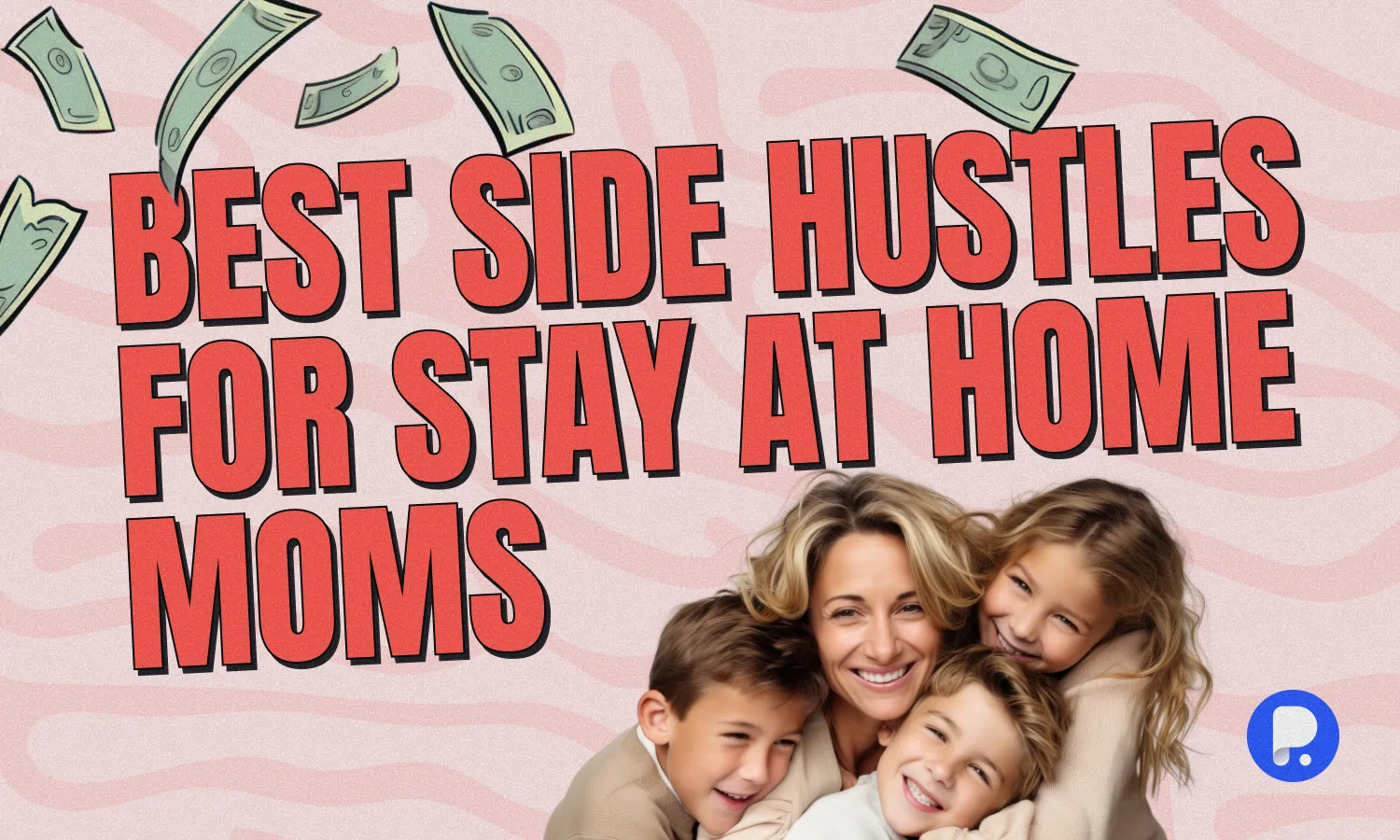 Best Side Hustles for Stay-at-Home Moms: How to Earn Extra Income
